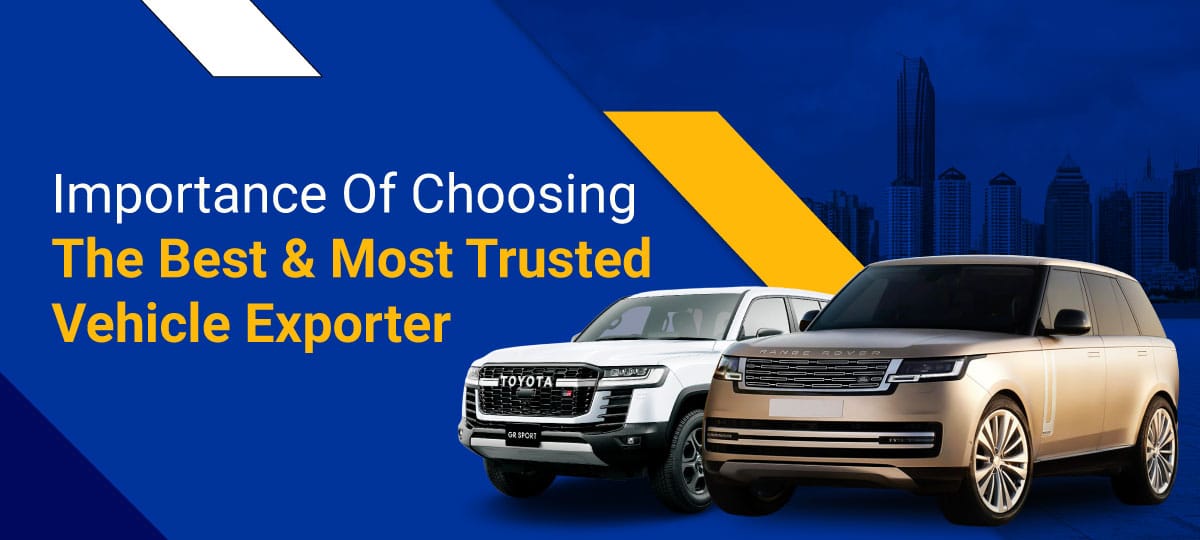 Importance Of Choosing The Best And Most Trusted Vehicle Exporter